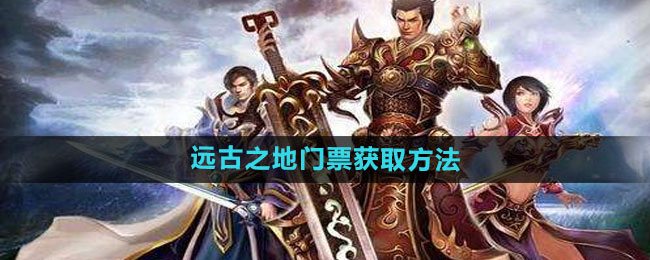 《热血传奇》远古之地门票获取方法