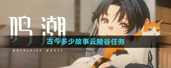 《鸣潮》古今多少故事云陵谷任务攻略