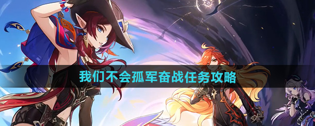 《原神》5.1我们不会孤军奋战任务攻略