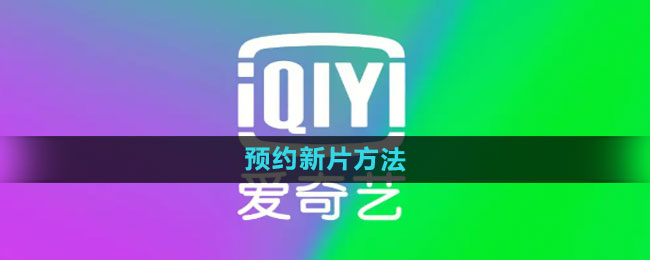 《爱奇艺》预约新片方法